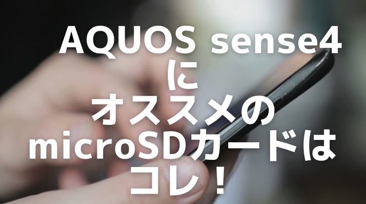 スマートフォン/携帯電話 スマートフォン本体 AQUOS sense4 に最適なmicroSDカードは？最大容量は？おすすめはコレ 
