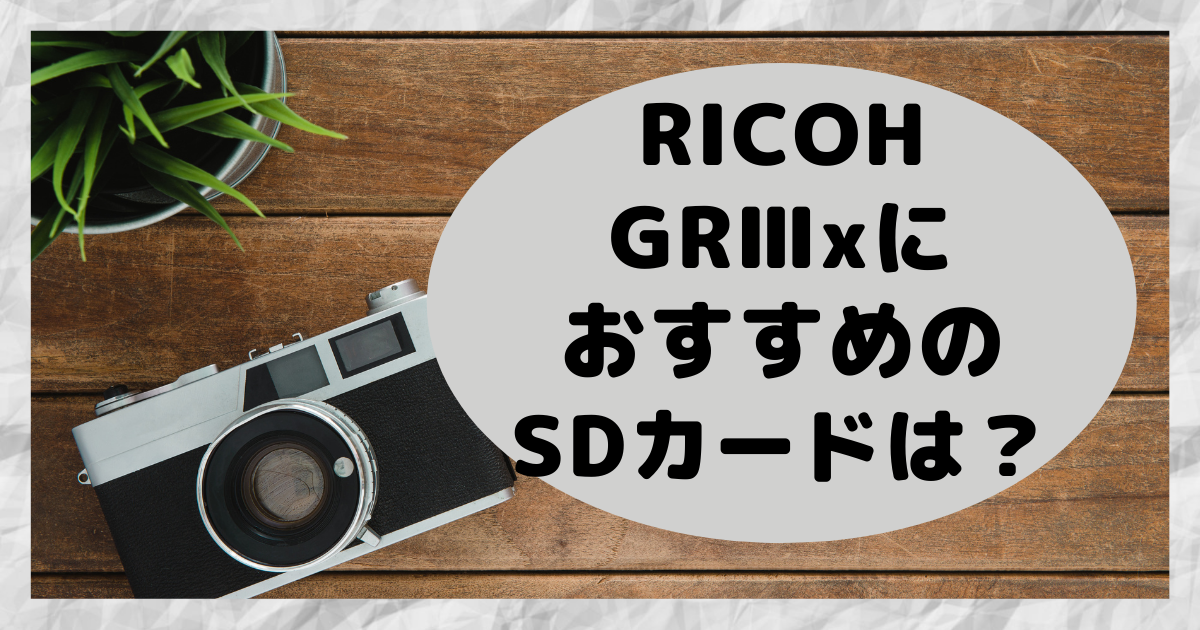 カメラ デジタルカメラ RICOH GR IIIxにおすすめのSDカードは？カメラのSDカードの選び方を 